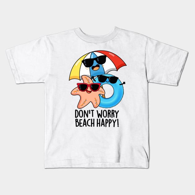 Don't Worry Beach Happy Funny Summer Pun Kids T-Shirt by punnybone